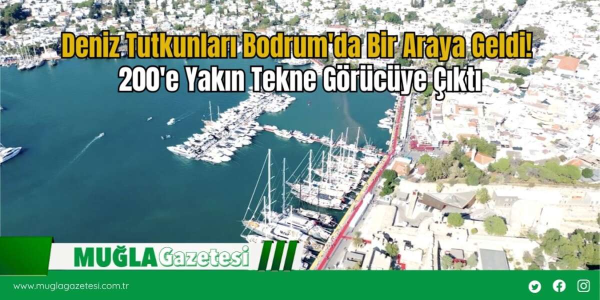 Deniz Tutkunları Bodrum'da Bir Araya Geldi! 200'e Yakın Tekne Görücüye Çıktı