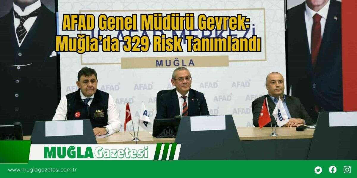 AFAD Genel Müdürü Gevrek: Muğla’da 329 Risk Tanımlandı