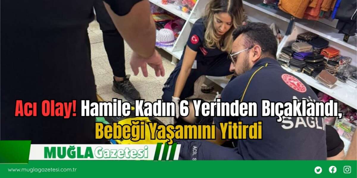 Acı Olay! Hamile Kadın 6 Yerinden Bıçaklandı, Bebeği Yaşamını Yitirdi