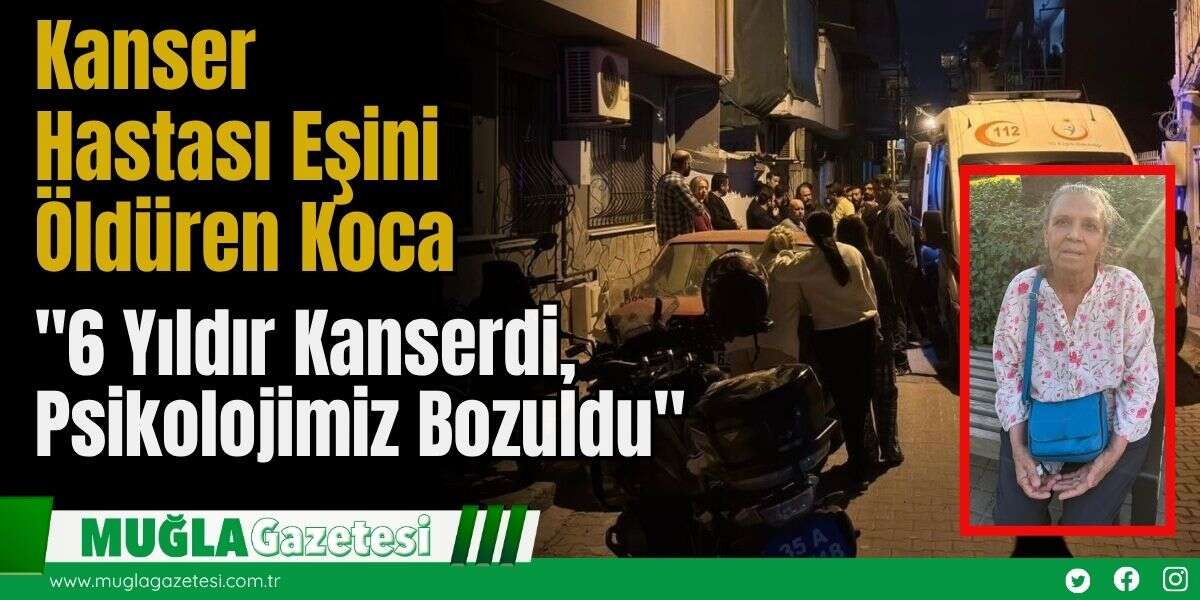Kanser Hastası Eşini Öldüren Koca: "6 Yıldır Kanserdi, Psikolojimiz Bozuldu"