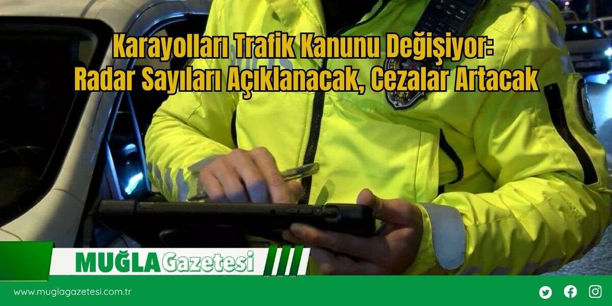 Karayolları Trafik Kanunu Değişiyor: Radar Sayıları Açıklanacak, Cezalar Artacak