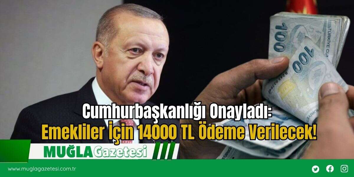 Cumhurbaşkanlığı Onayladı: Emekliler İçin 14000 TL Ödeme Verilecek!
