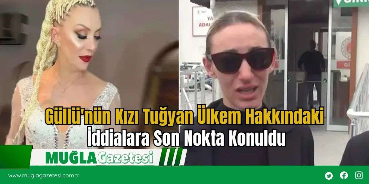 Güllü'nün Kızı Tuğyan Ülkem Hakkındaki İddialara Son Nokta Konuldu