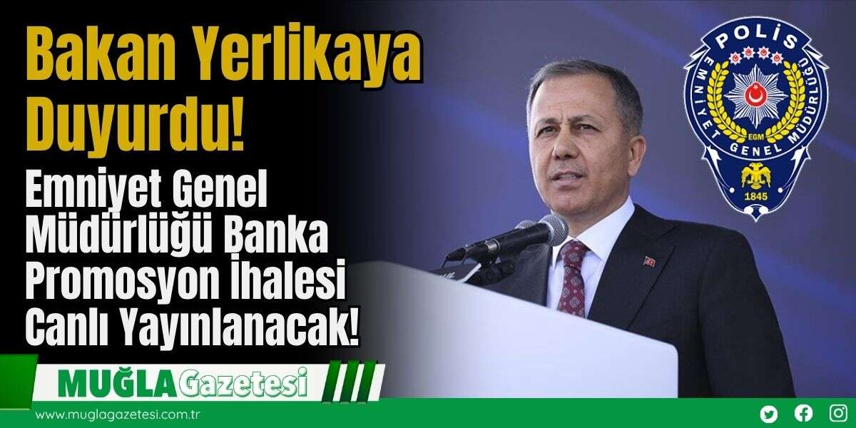 Bakan Yerlikaya Duyurdu: Emniyet Genel Müdürlüğü Banka Promosyon İhalesi Canlı Yayınlanacak!