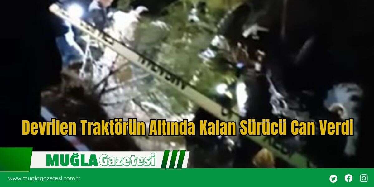 Devrilen Traktörün Altında Kalan Sürücü Can Verdi