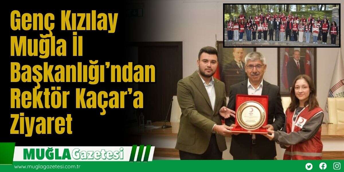 Genç Kızılay Muğla İl Başkanlığı’ndan Rektör Kaçar’a Ziyaret