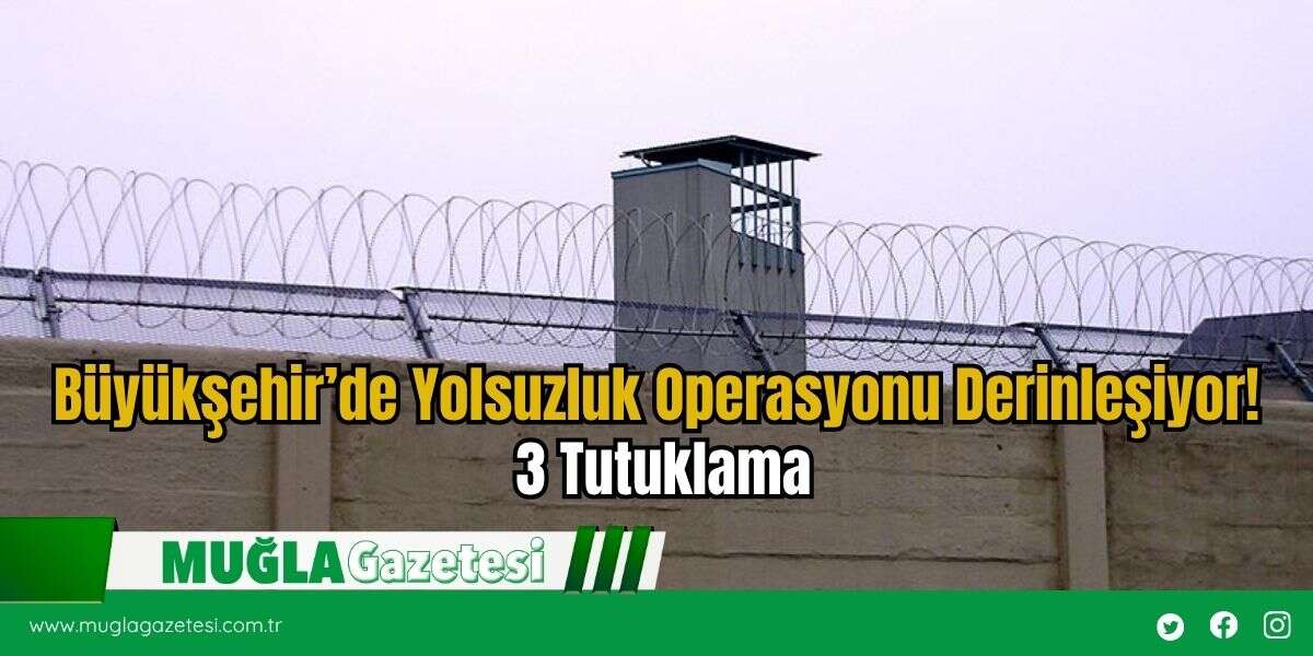 Büyükşehir’de Yolsuzluk Operasyonu Derinleşiyor! 3 Tutuklama