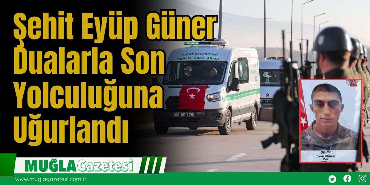 Şehit Eyüp Güner Dualarla Son Yolculuğuna Uğurlandı