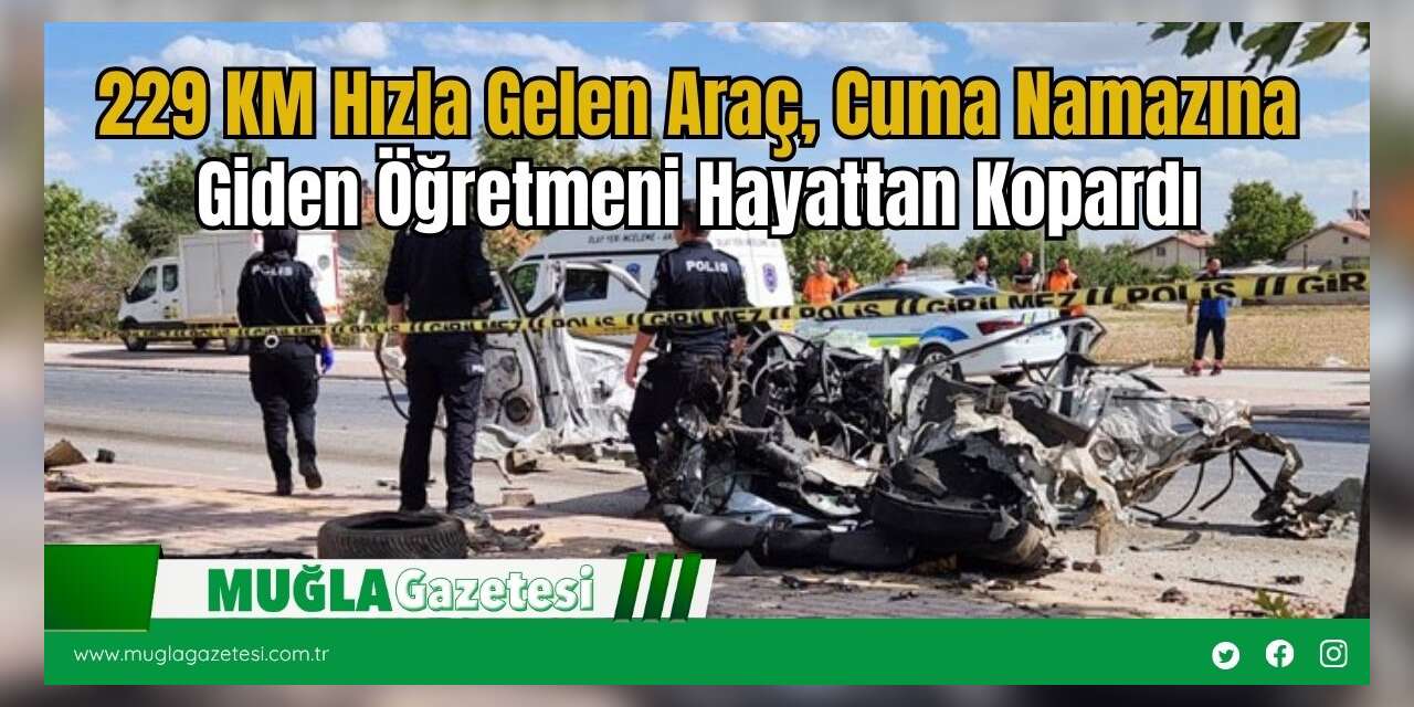 229 KM Hızla Gelen Araç, Cuma Namazına Giden Öğretmeni Hayattan Kopardı