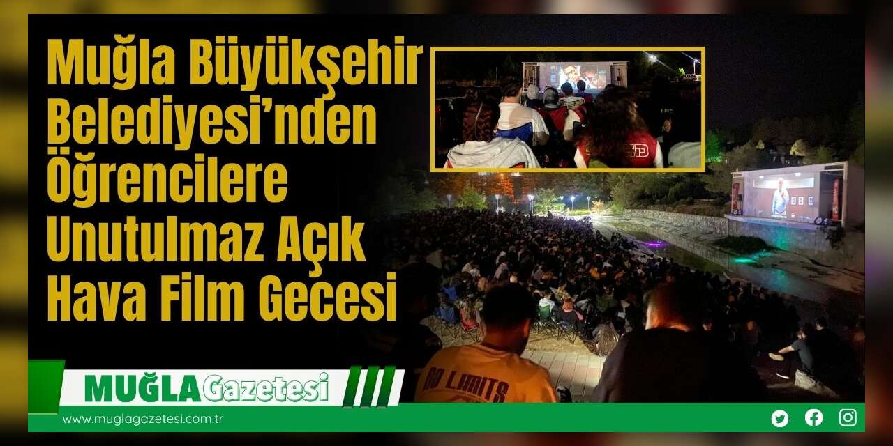 Muğla Büyükşehir Belediyesi’nden Öğrencilere Unutulmaz Açık Hava Film Gecesi