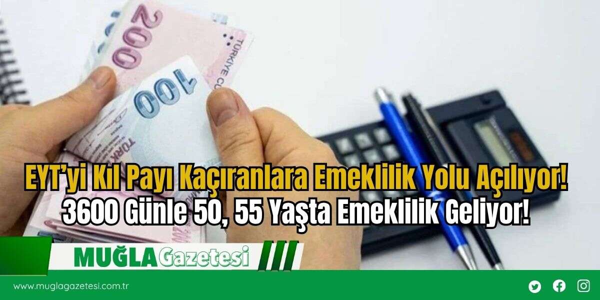EYT’yi Kıl Payı Kaçıranlara Emeklilik Yolu Açılıyor! 3600 Günle 50, 55 Yaşta Emeklilik Geliyor!