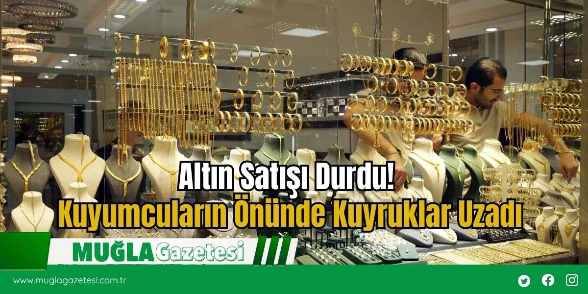 Altın Satışı Durdu! Kuyumcuların Önünde Kuyruklar Uzadı