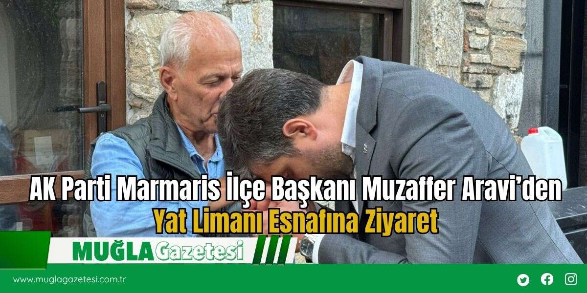 AK Parti Marmaris İlçe Başkanı Muzaffer Aravi’den Yat Limanı Esnafına Ziyaret