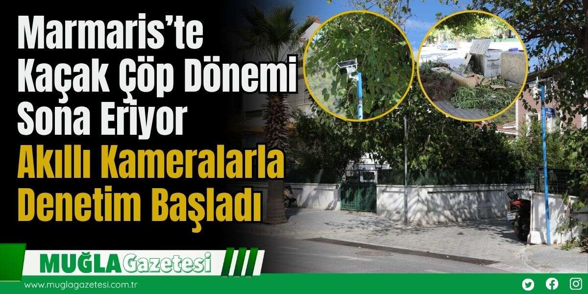 Marmaris’te Kaçak Çöp Dönemi Sona Eriyor: Akıllı Kameralarla Denetim Başladı