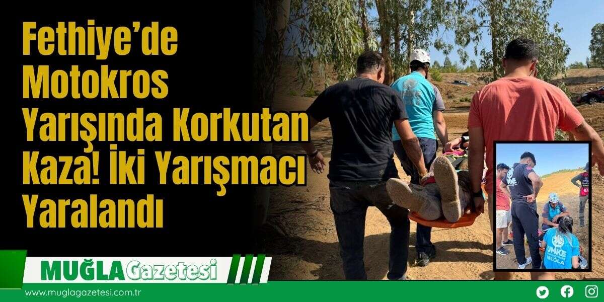 Fethiye’de Motokros Yarışında Korkutan Kaza! İki Yarışmacı Yaralandı