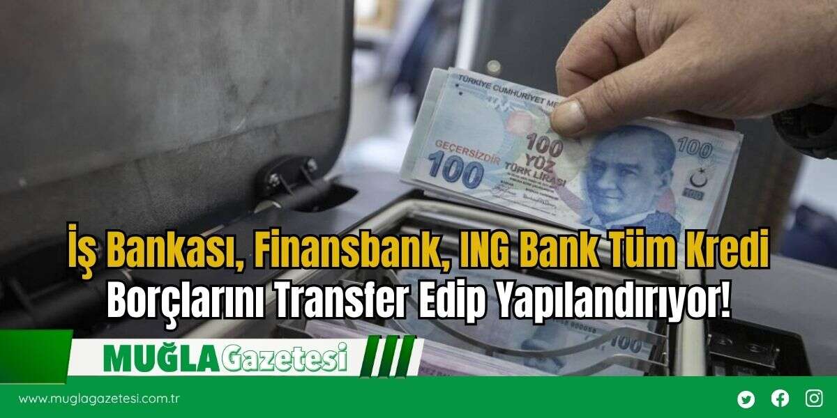İş Bankası, Finansbank, ING Bank Tüm Kredi Borçlarını Transfer Edip Yapılandırıyor!