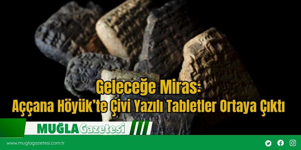 Geleceğe Miras: Aççana Höyük’te Çivi Yazılı Tabletler Ortaya Çıktı