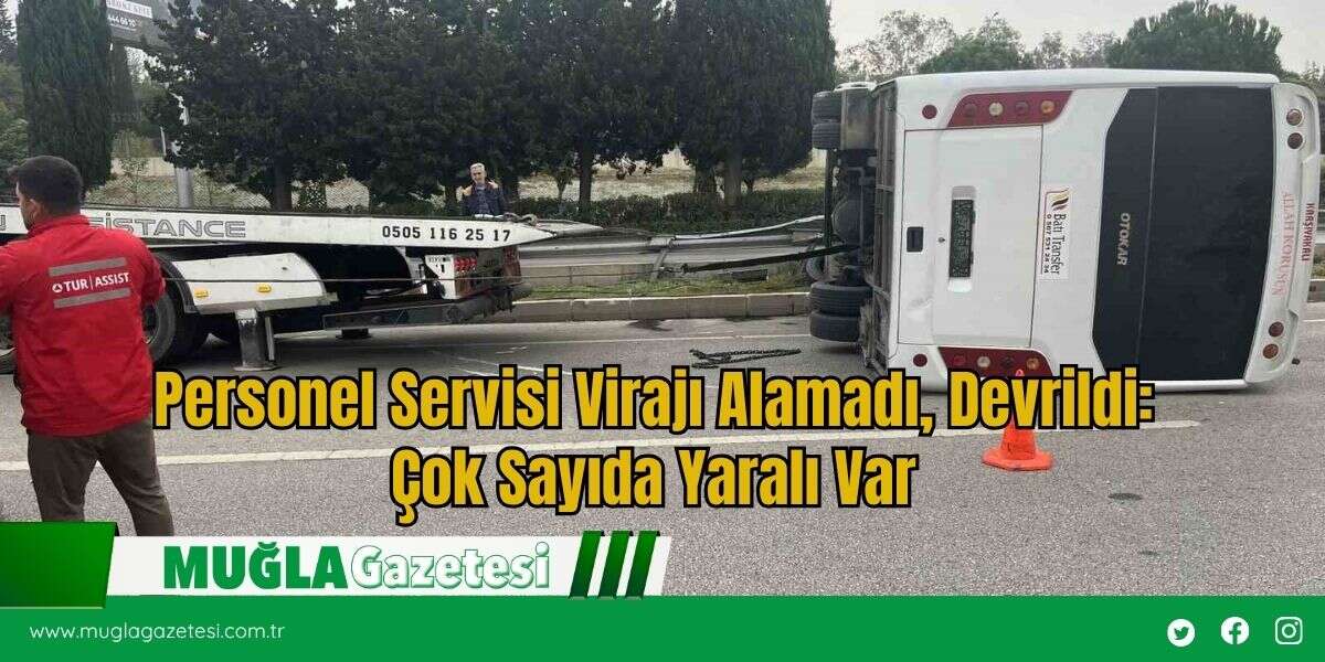 Personel Servisi Virajı Alamadı, Devrildi: Çok Sayıda Yaralı Var