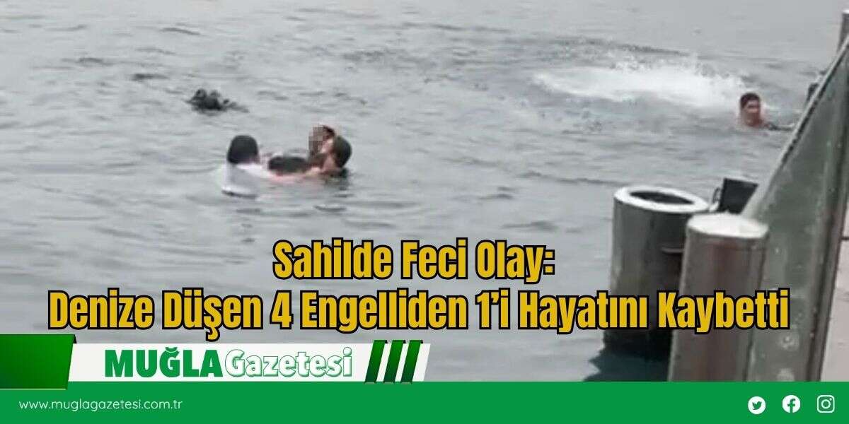 Sahilde Feci Olay: Denize Düşen 4 Engelliden 1’i Hayatını Kaybetti