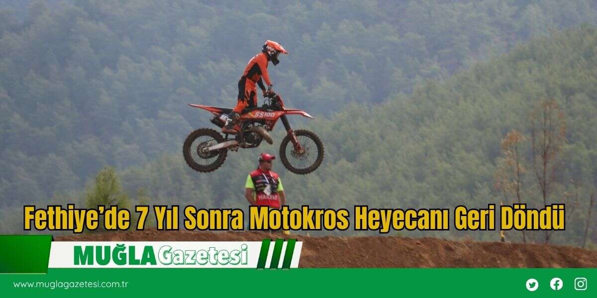 Fethiye’de 7 Yıl Sonra Motokros Heyecanı Geri Döndü