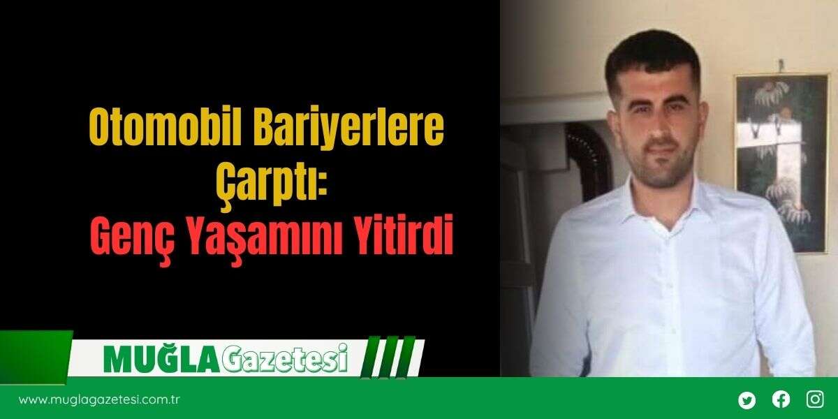 Otomobil Bariyerlere Çarptı: Genç Yaşamını Yitirdi