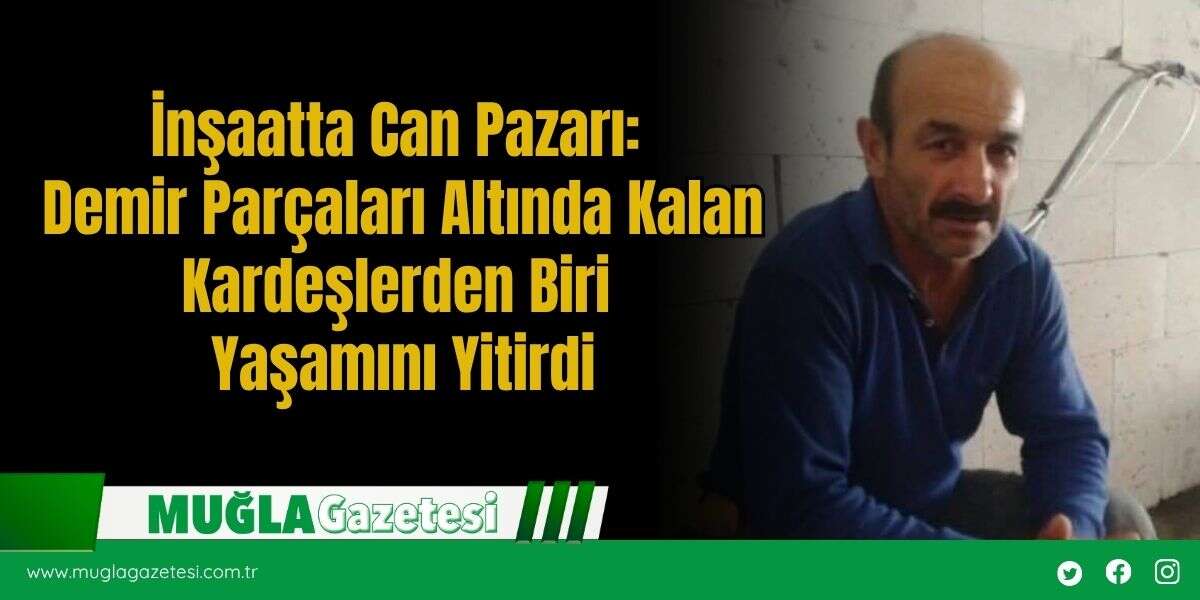 İnşaatta Can Pazarı: Demir Parçaları Altında Kalan Kardeşlerden Biri Yaşamını Yitirdi