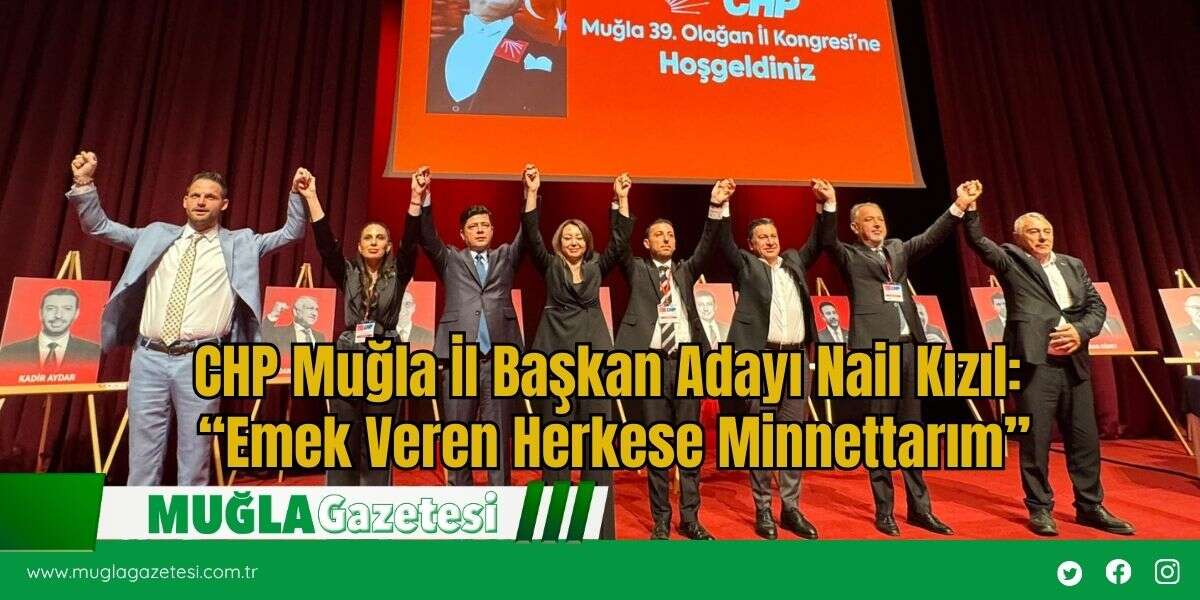 CHP Muğla İl Başkan Adayı Nail Kızıl: “Emek Veren Herkese Minnettarım”