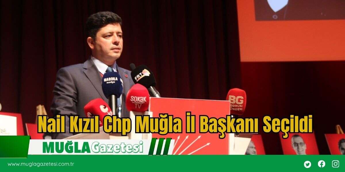 Nail Kızıl Chp Muğla İl Başkanı Seçildi