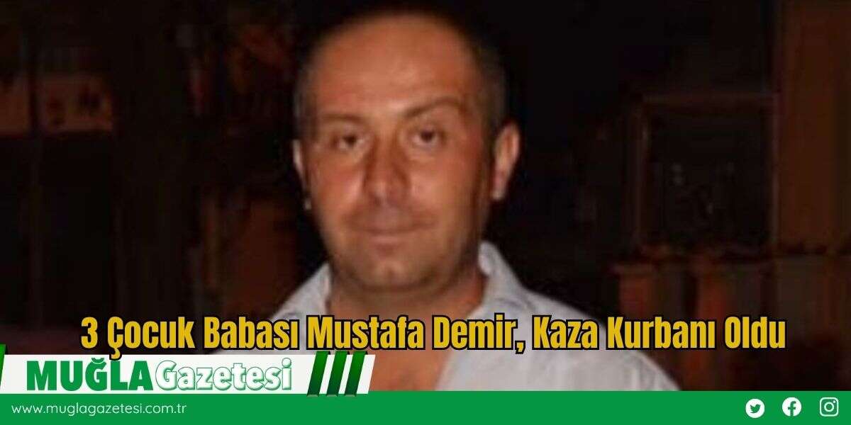 3 Çocuk Babası Mustafa Demir, Kaza Kurbanı Oldu