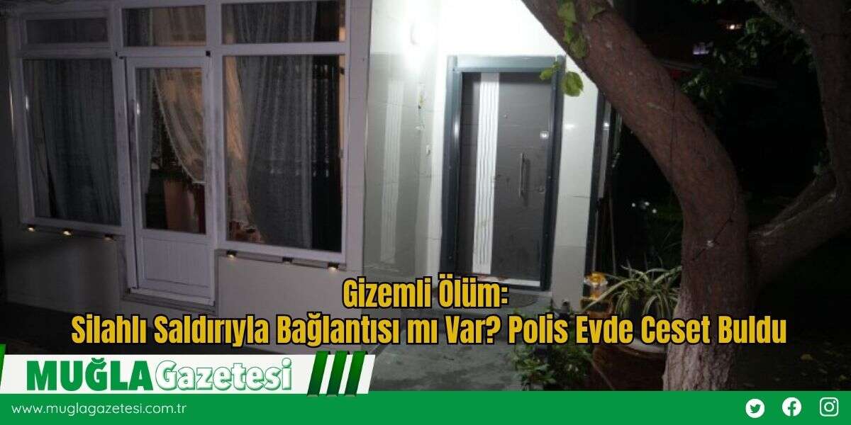 Gizemli Ölüm: Silahlı Saldırıyla Bağlantısı mı Var? Polis Evde Ceset Buldu