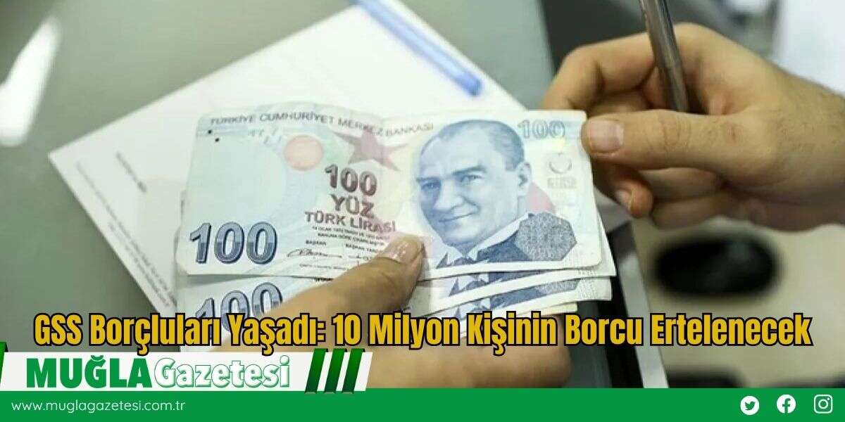 GSS Borçluları Yaşadı: 10 Milyon Kişinin Borcu Ertelenecek