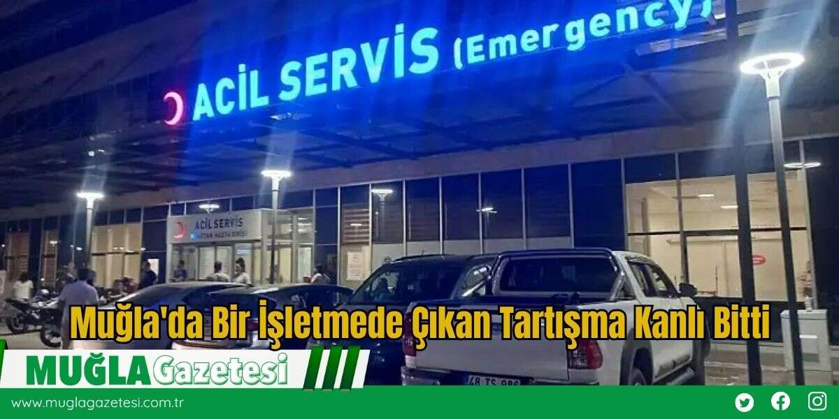 Muğla'da Bir İşletmede Çıkan Tartışma Kanlı Bitti