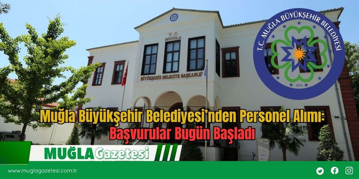 Muğla Büyükşehir Belediyesi’nden Personel Alımı: Başvuruları Bugün Başladı
