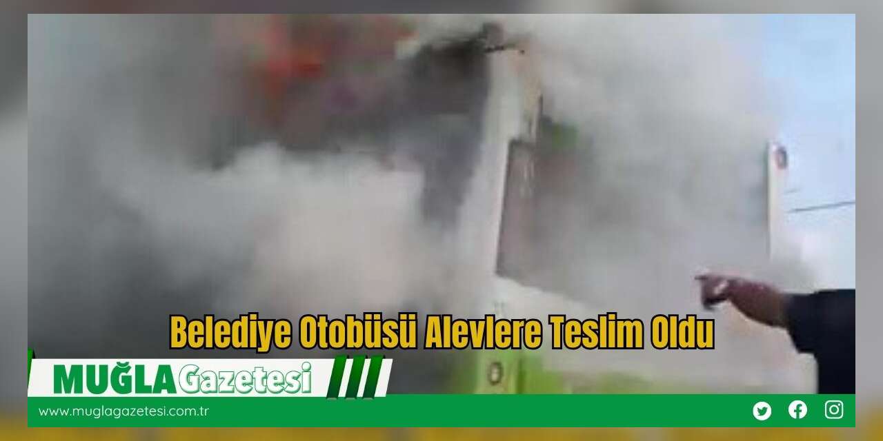Belediye Otobüsü Alevlere Teslim Oldu
