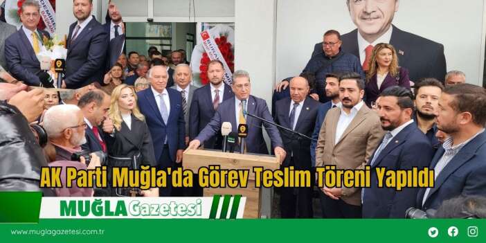 AK Parti Muğla'da Görev Teslim Töreni Yapıldı