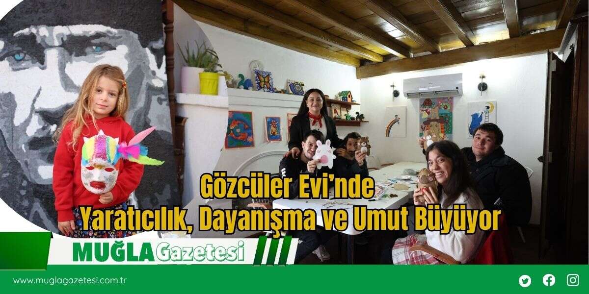 Gözcüler Evi’nde Yaratıcılık, Dayanışma ve Umut Büyüyor