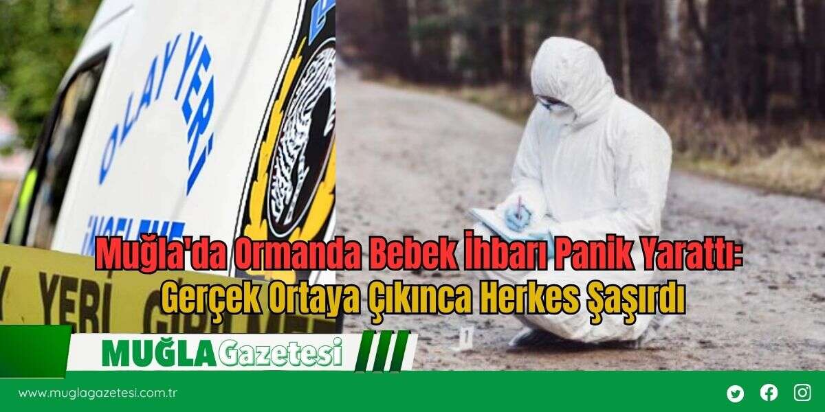 Muğla'da Ormanda Bebek İhbarı Panik Yarattı: Gerçek Ortaya Çıkınca Herkes Şaşırdı