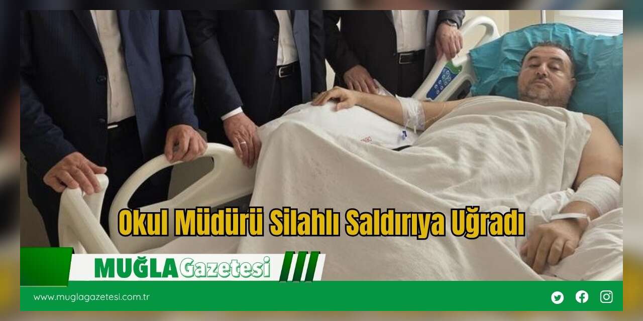Okul Müdürü Silahlı Saldırıya Uğradı