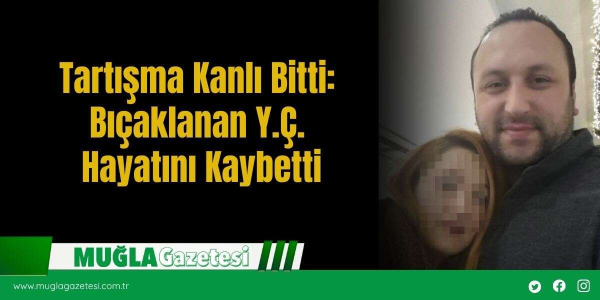 Tartışma Kanlı Bitti: Bıçaklanan Y.Ç. Hayatını Kaybetti