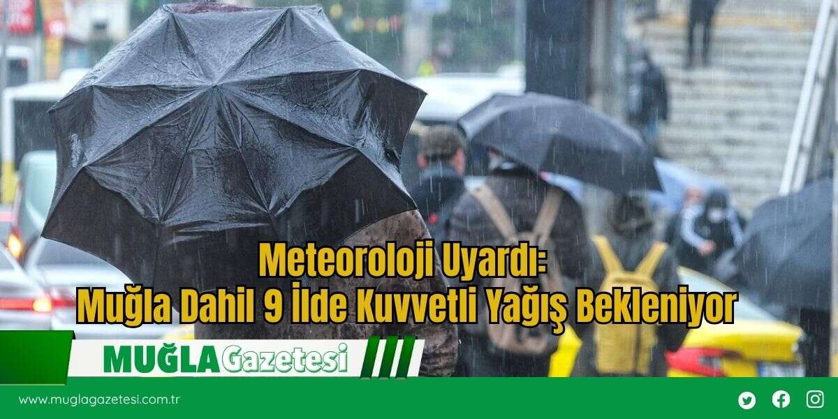 Meteoroloji Uyardı: Muğla Dahil 9 İlde Kuvvetli Yağış Bekleniyor