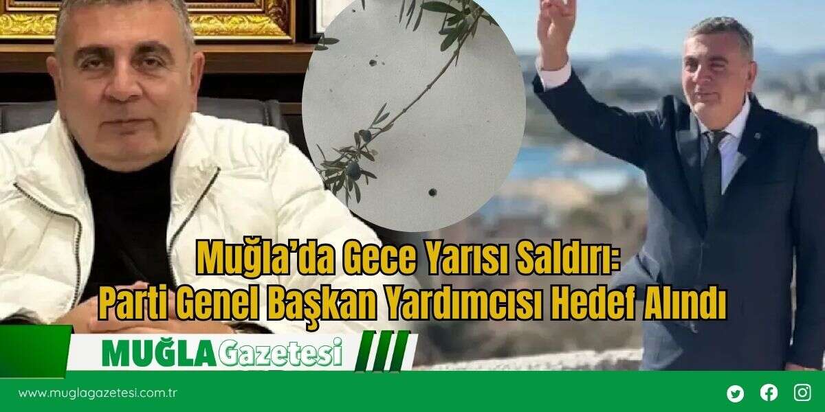 Muğla’da Gece Yarısı Saldırı: Parti Genel Başkan Yardımcısı Hedef Alındı