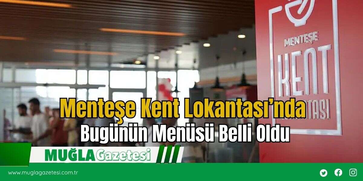 Menteşe Kent Lokantası’nda Bugünün Menüsü Belli Oldu