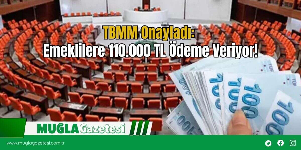 TBMM Onayladı: Emeklilere 110.000 TL Ödeme Veriyor!