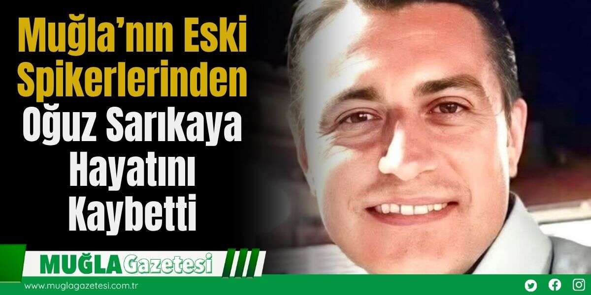 Muğla’nın Eski Spikerlerinden Oğuz Sarıkaya Hayatını Kaybetti