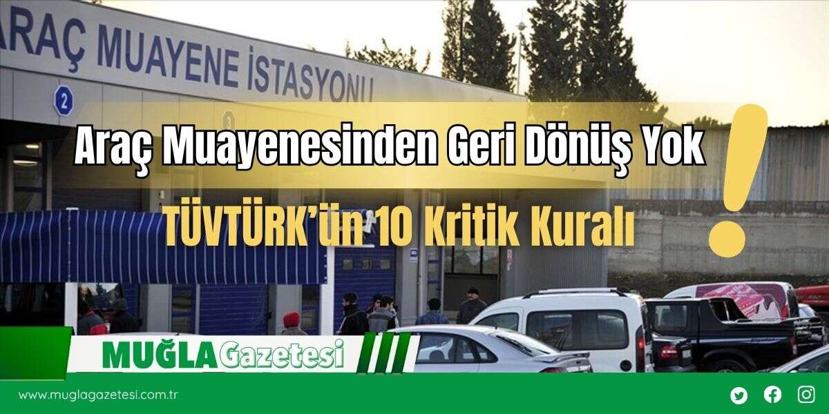 Araç Muayenesinden Geri Dönüş Yok! TÜVTÜRK’ün 10 Kritik Kuralı