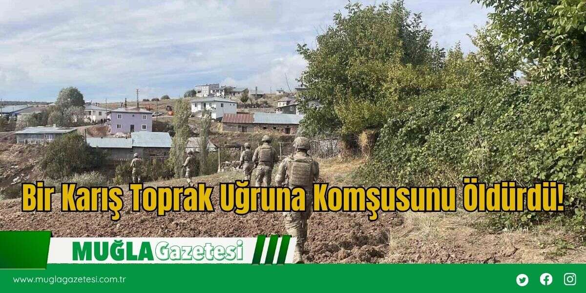Bir Karış Toprak Uğruna Komşusunu Öldürdü!
