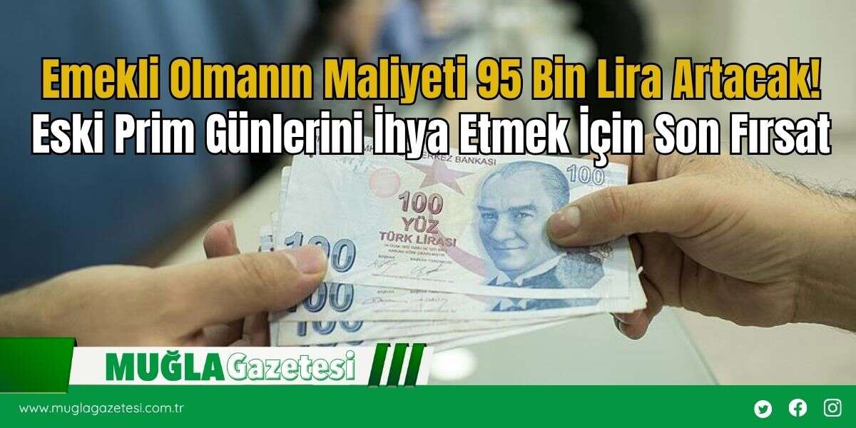 Emekli Olmanın Maliyeti 95 Bin Lira Artacak! Eski Prim Günlerini İhya Etmek İçin Son Fırsat