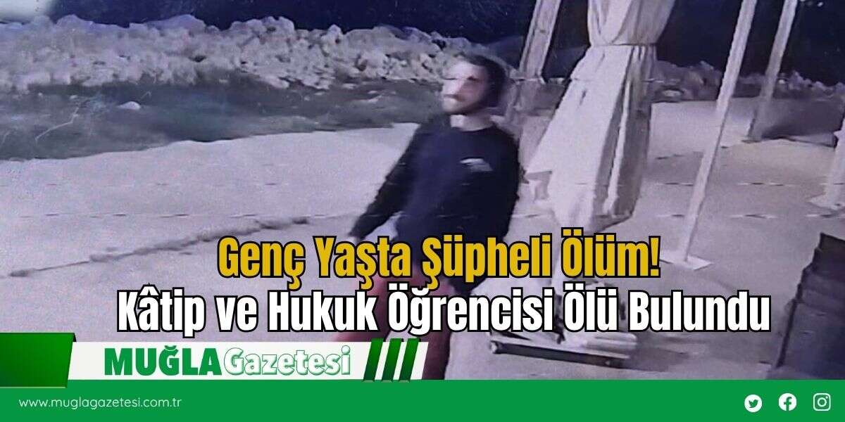 Genç Yaşta Şüpheli Ölüm! Kâtip ve Hukuk Öğrencisi Ölü Bulundu