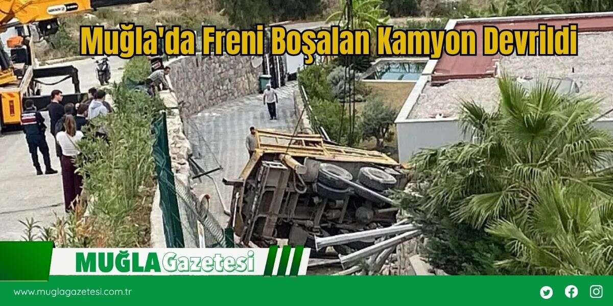 Muğla'da Freni Boşalan Kamyon Devrildi