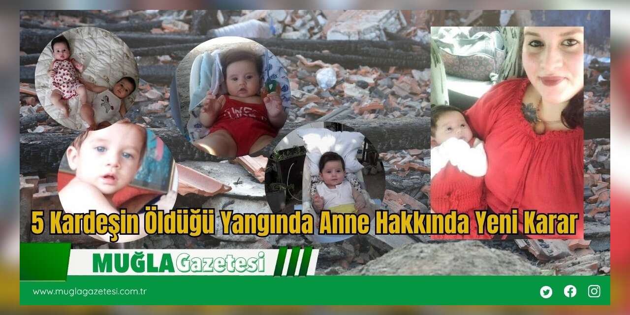 5 Kardeşin Öldüğü Yangında Anne Hakkında Yeni Karar